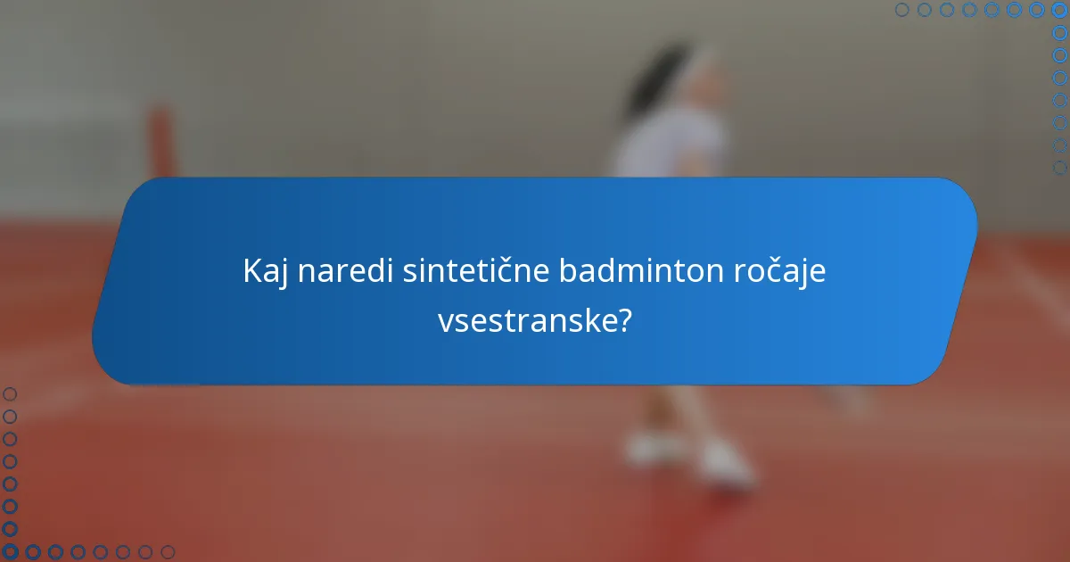 Kaj naredi sintetične badminton ročaje vsestranske?
