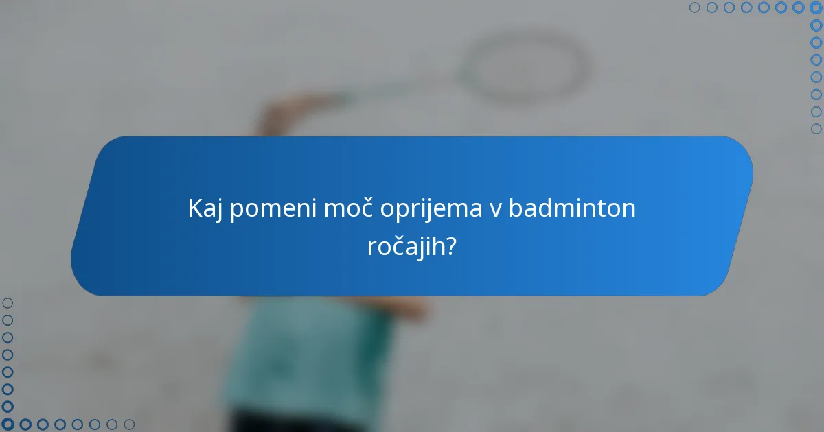 Kaj pomeni moč oprijema v badminton ročajih?