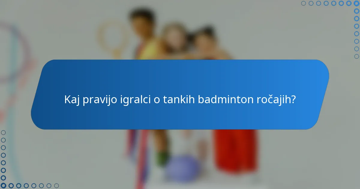 Kaj pravijo igralci o tankih badminton ročajih?