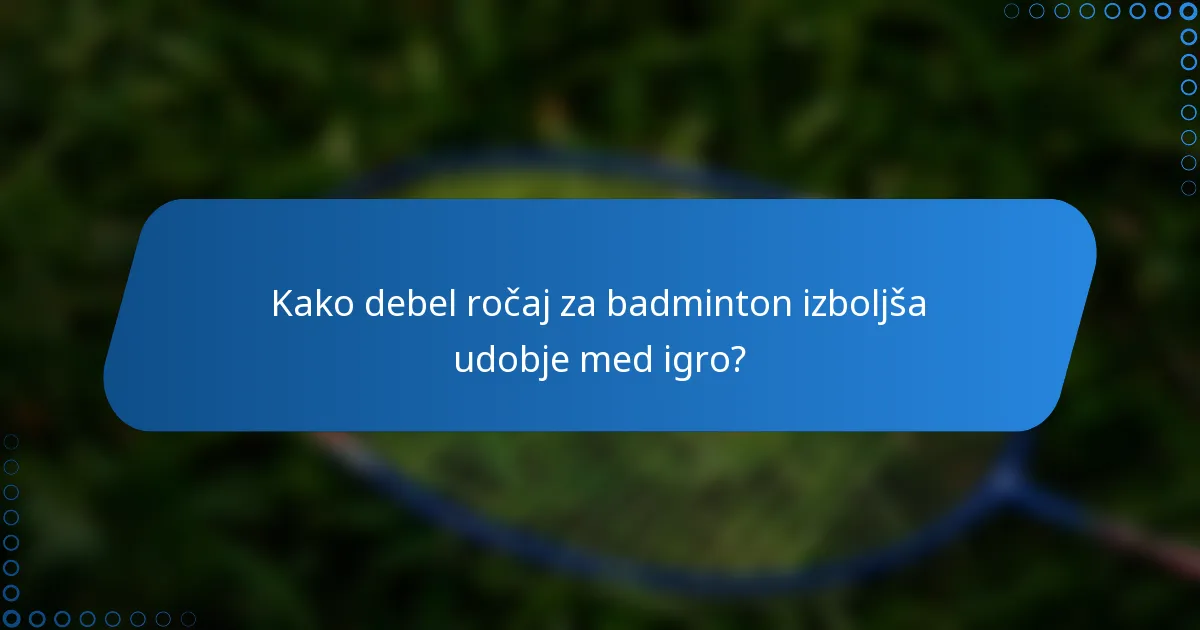 Kako debel ročaj za badminton izboljša udobje med igro?
