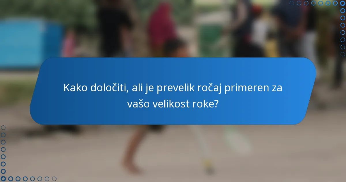 Kako določiti, ali je prevelik ročaj primeren za vašo velikost roke?