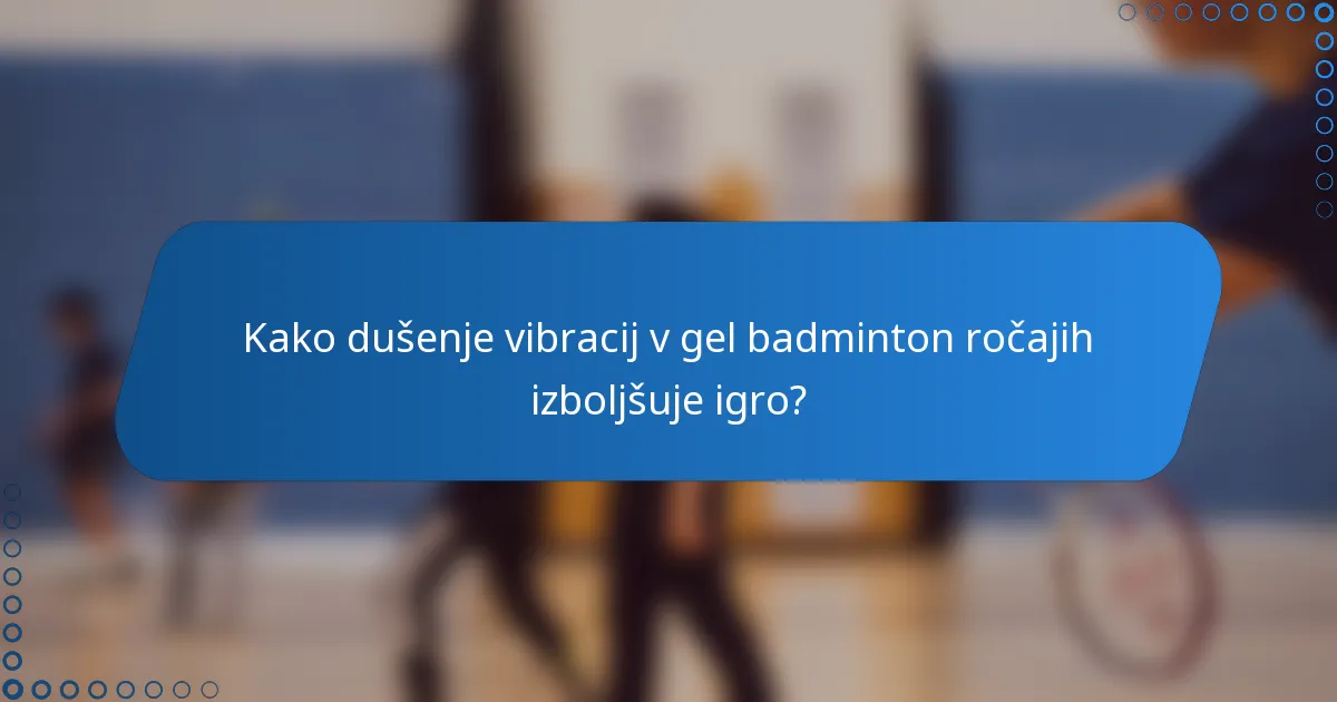 Kako dušenje vibracij v gel badminton ročajih izboljšuje igro?
