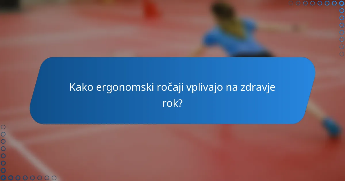 Kako ergonomski ročaji vplivajo na zdravje rok?