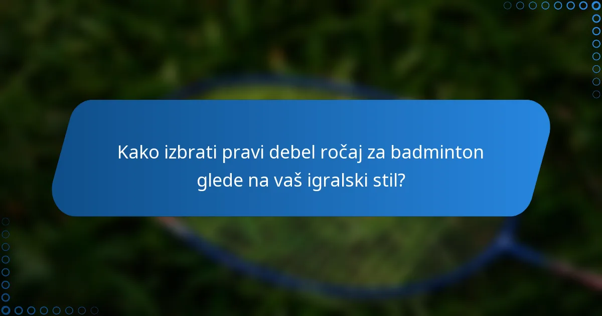 Kako izbrati pravi debel ročaj za badminton glede na vaš igralski stil?