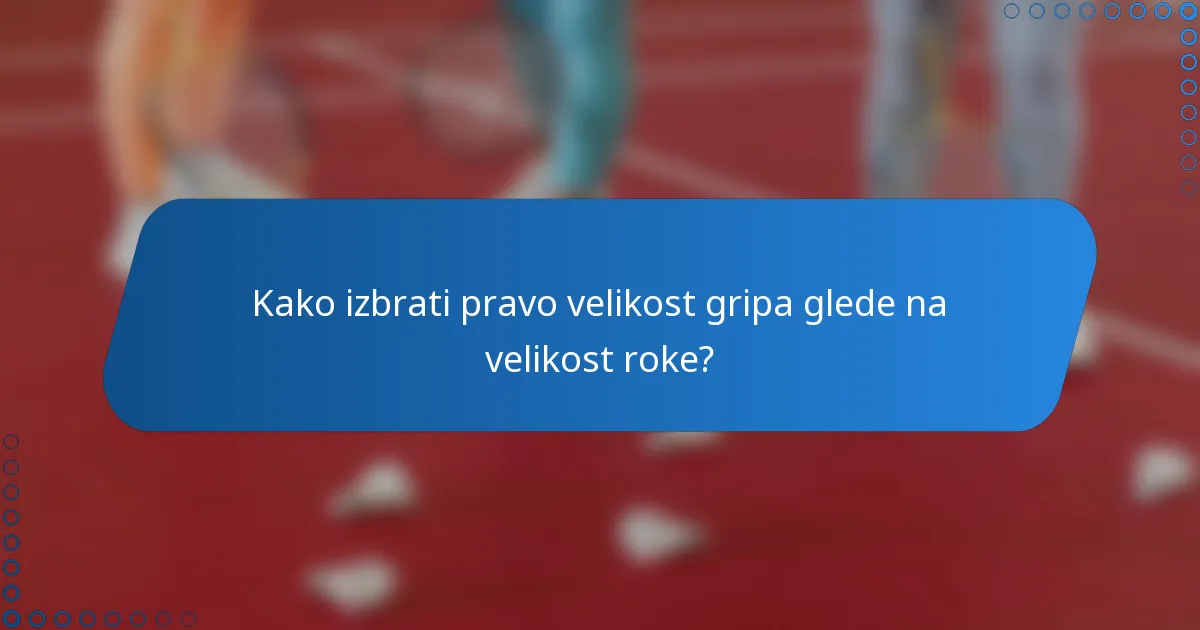 Kako izbrati pravo velikost gripa glede na velikost roke?