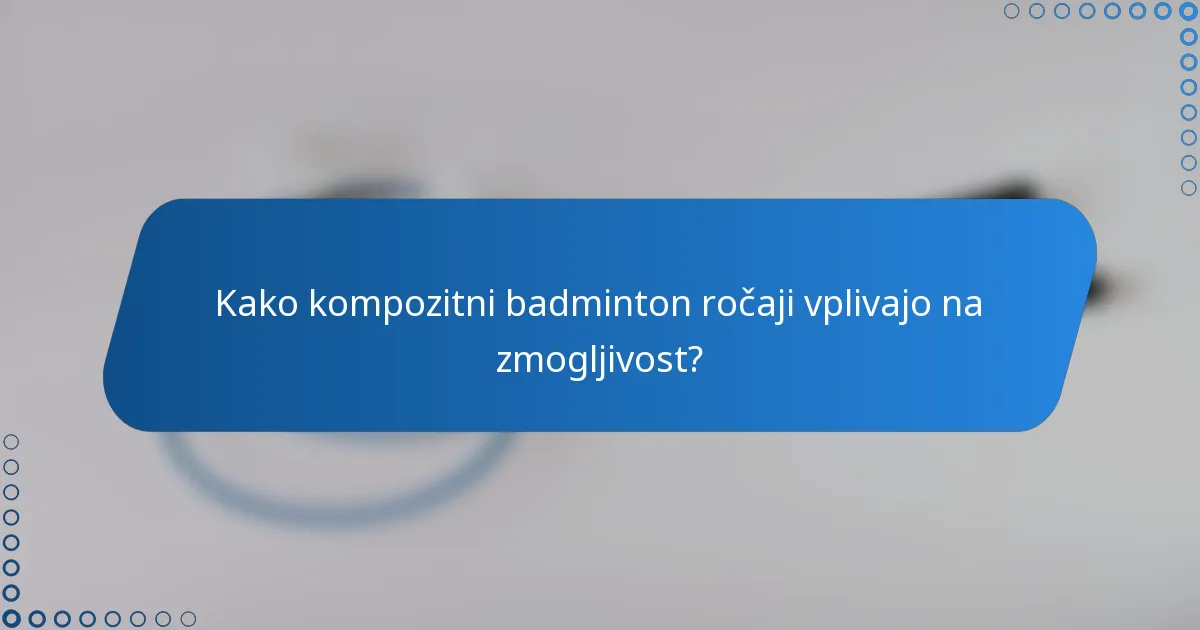 Kako kompozitni badminton ročaji vplivajo na zmogljivost?