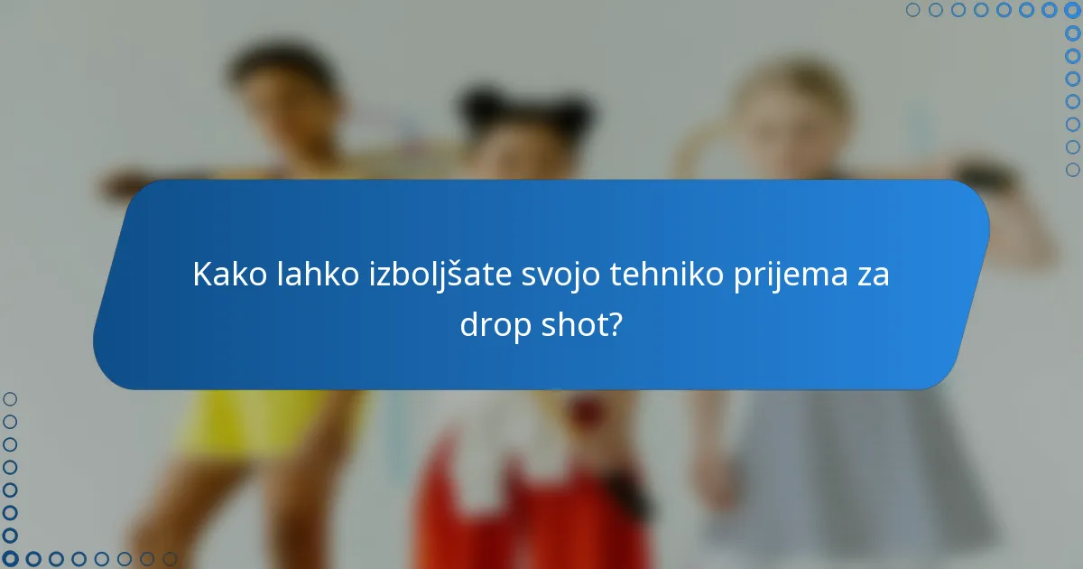 Kako lahko izboljšate svojo tehniko prijema za drop shot?