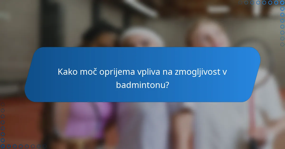 Kako moč oprijema vpliva na zmogljivost v badmintonu?