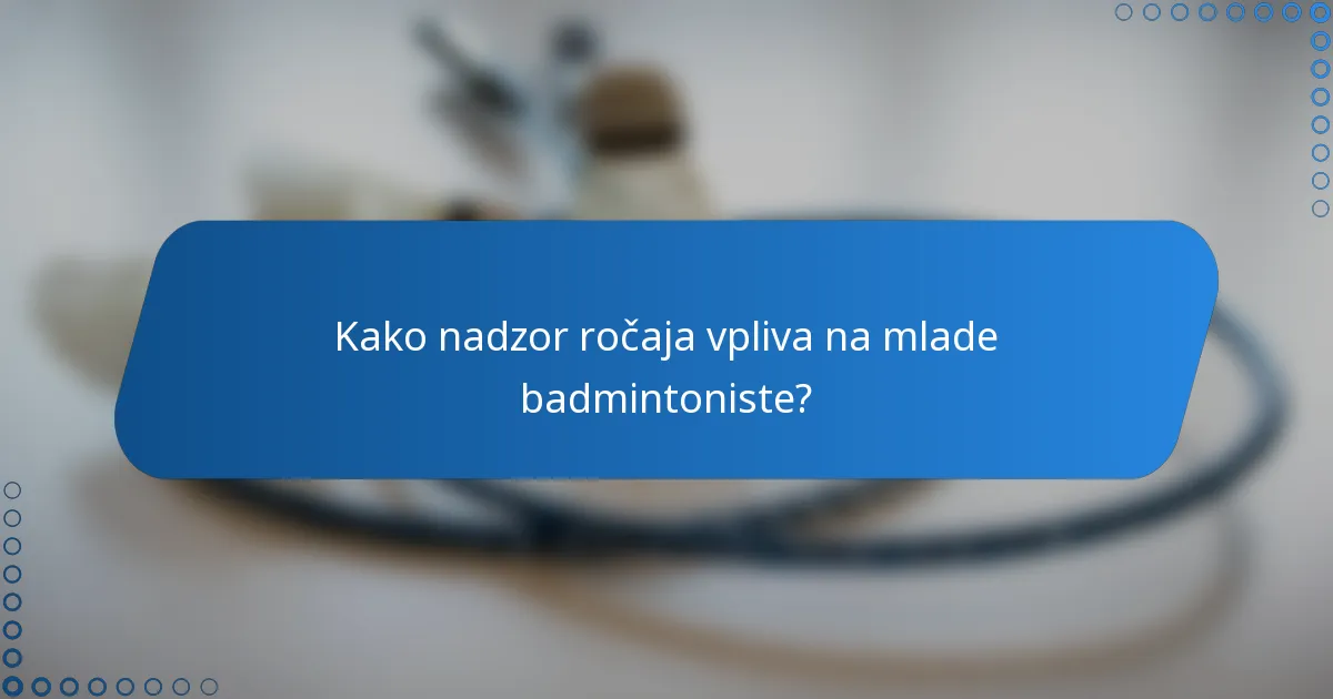 Kako nadzor ročaja vpliva na mlade badmintoniste?