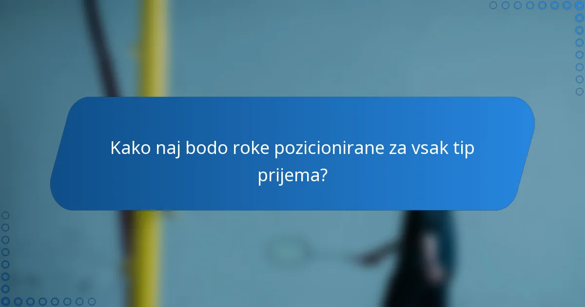 Kako naj bodo roke pozicionirane za vsak tip prijema?