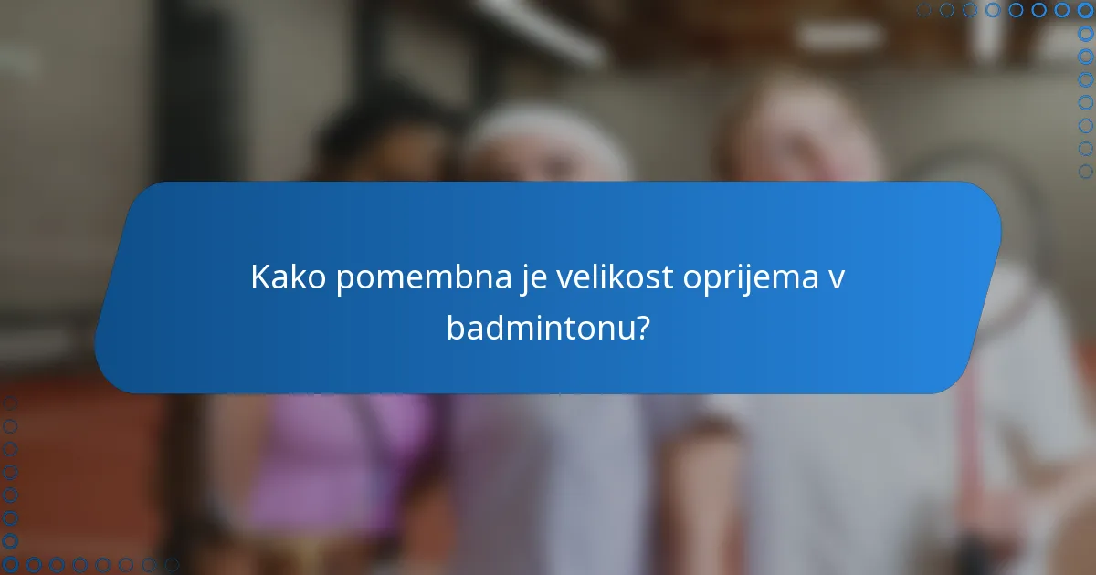 Kako pomembna je velikost oprijema v badmintonu?