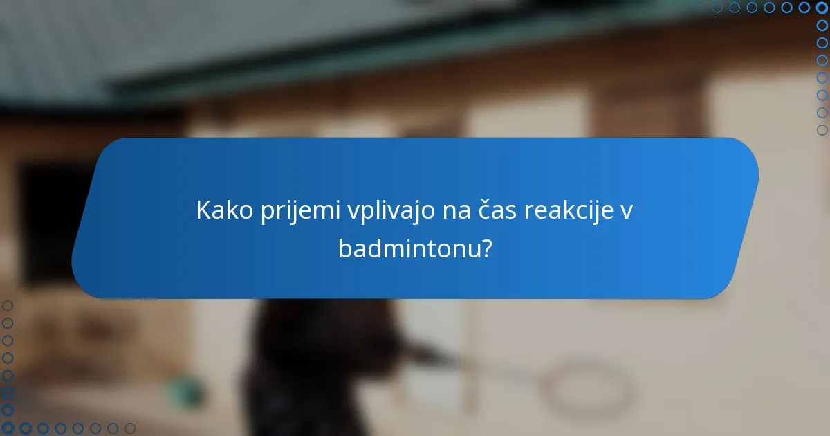 Kako prijemi vplivajo na čas reakcije v badmintonu?