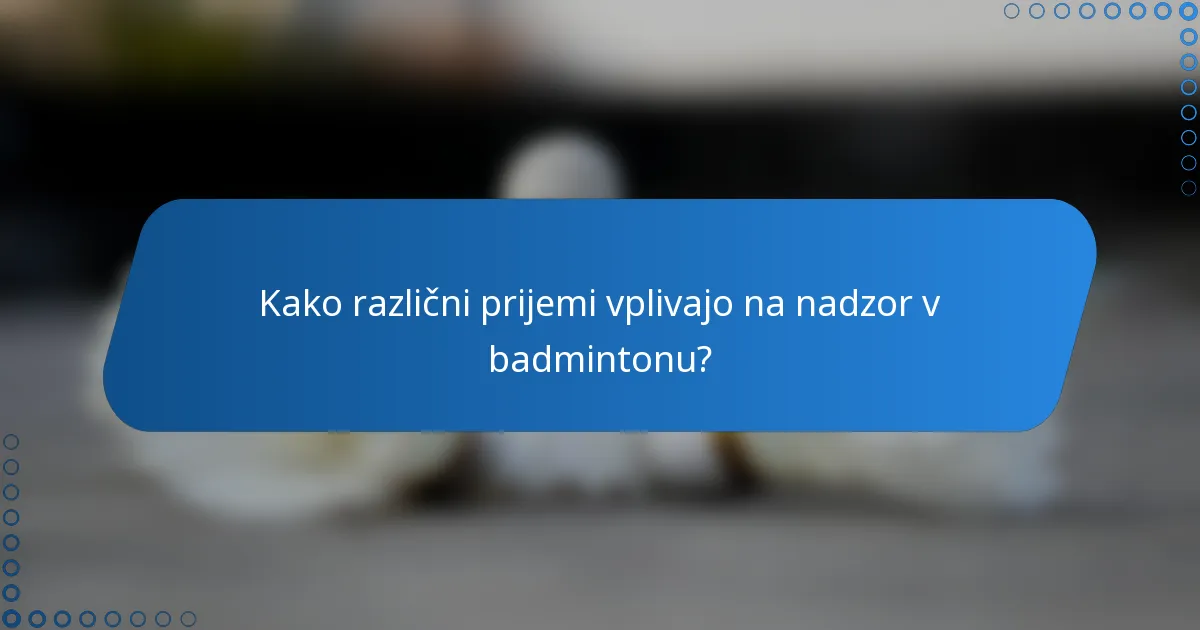 Kako različni prijemi vplivajo na nadzor v badmintonu?