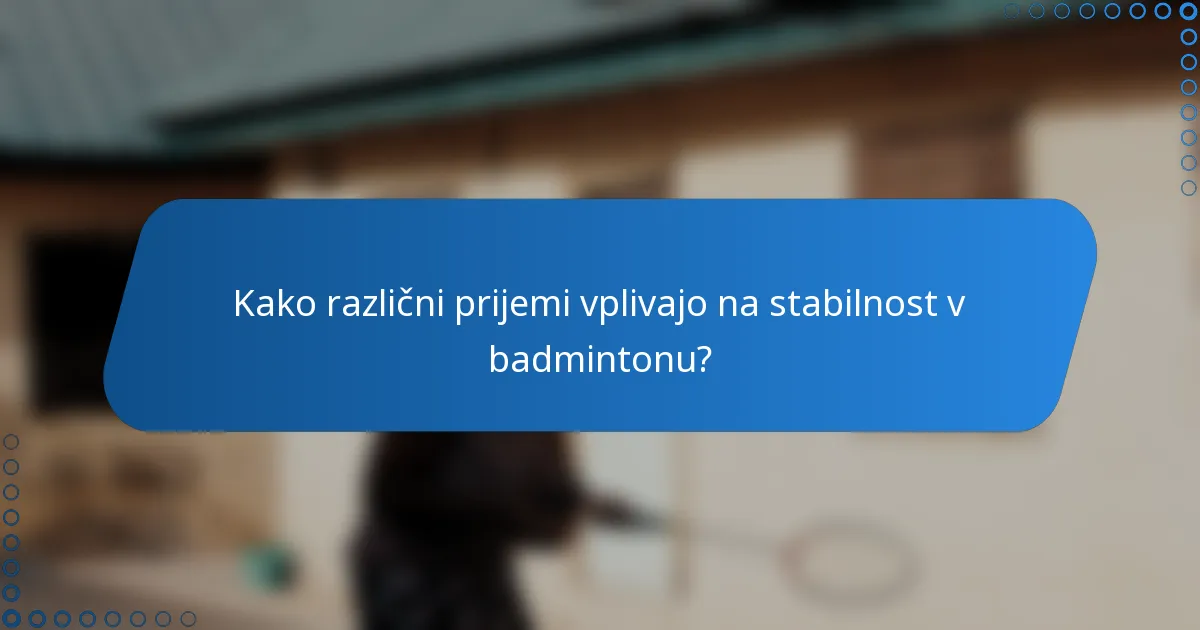 Kako različni prijemi vplivajo na stabilnost v badmintonu?
