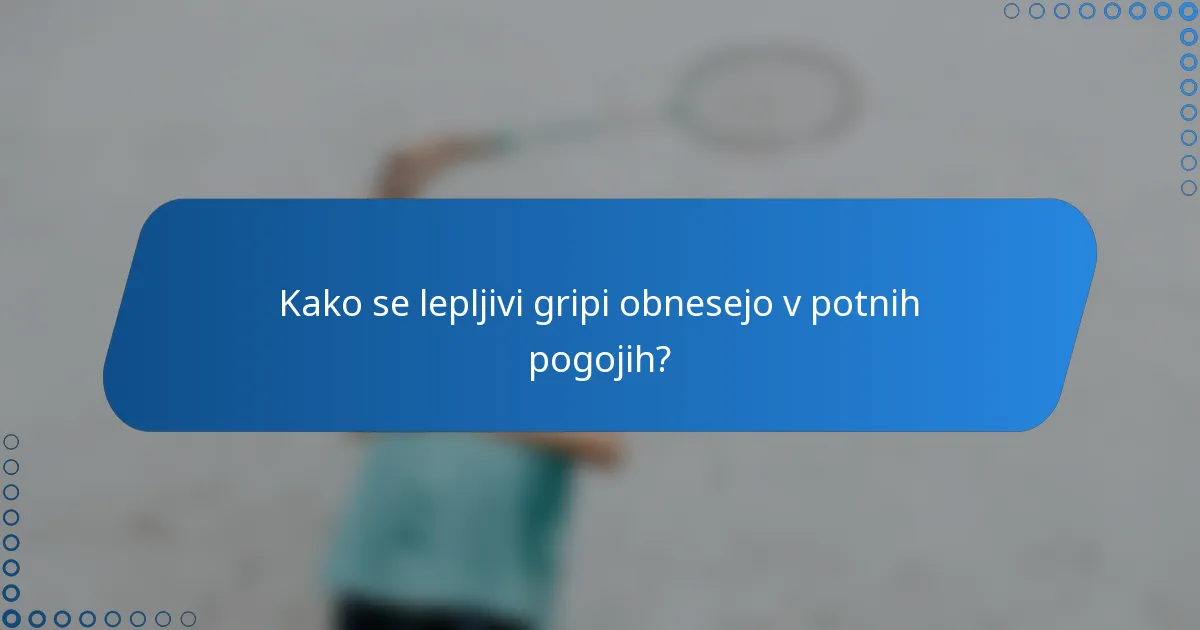 Kako se lepljivi gripi obnesejo v potnih pogojih?