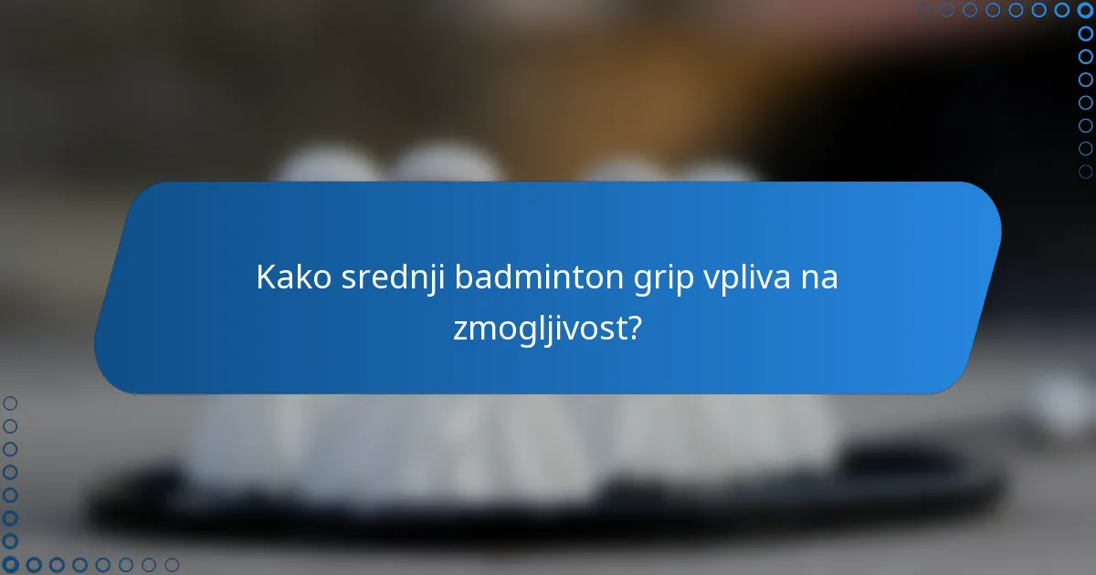 Kako srednji badminton grip vpliva na zmogljivost?