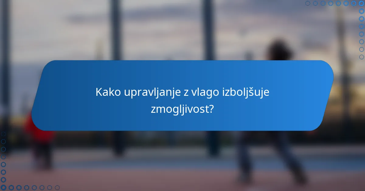 Kako upravljanje z vlago izboljšuje zmogljivost?