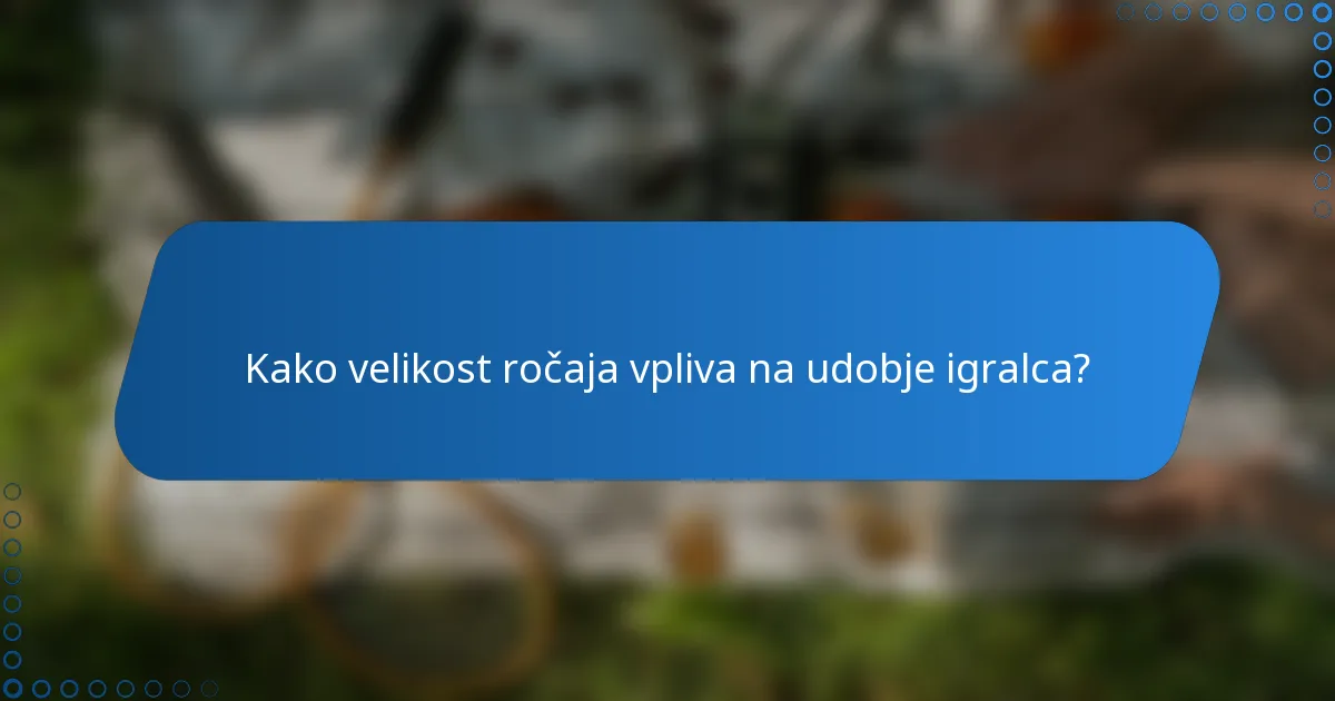 Kako velikost ročaja vpliva na udobje igralca?