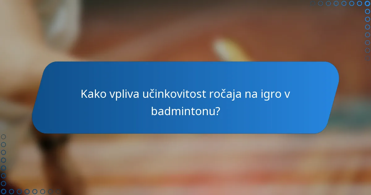 Kako vpliva učinkovitost ročaja na igro v badmintonu?
