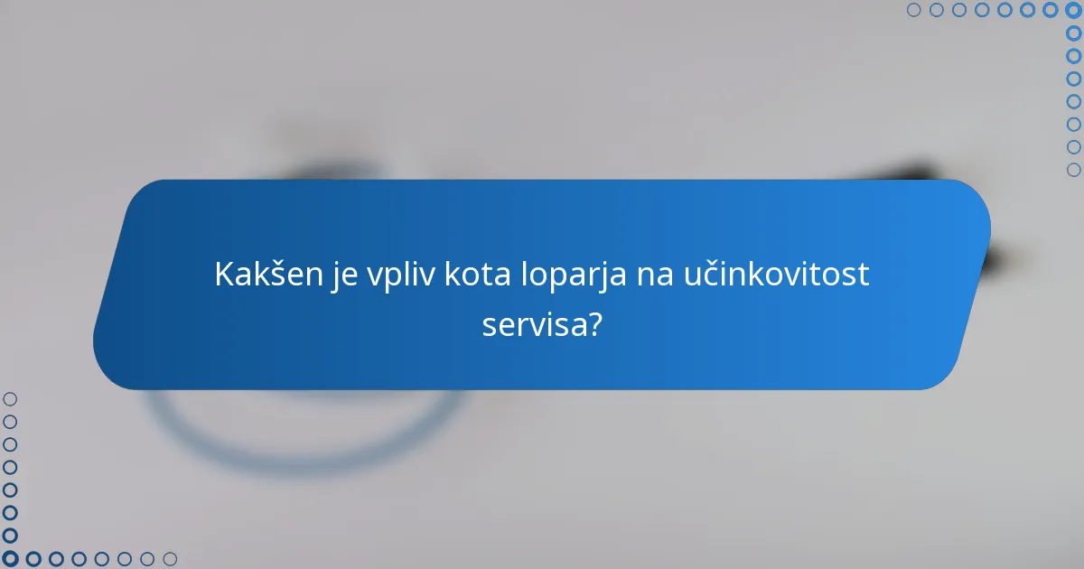 Kakšen je vpliv kota loparja na učinkovitost servisa?