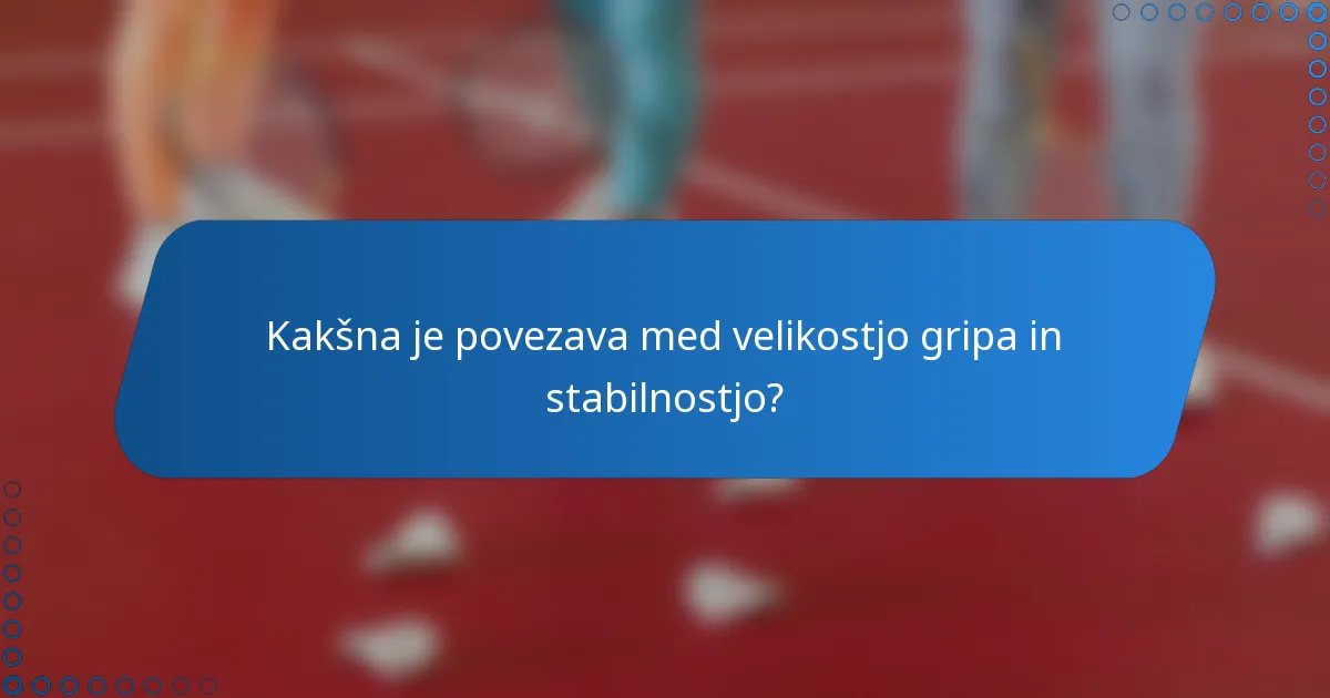 Kakšna je povezava med velikostjo gripa in stabilnostjo?