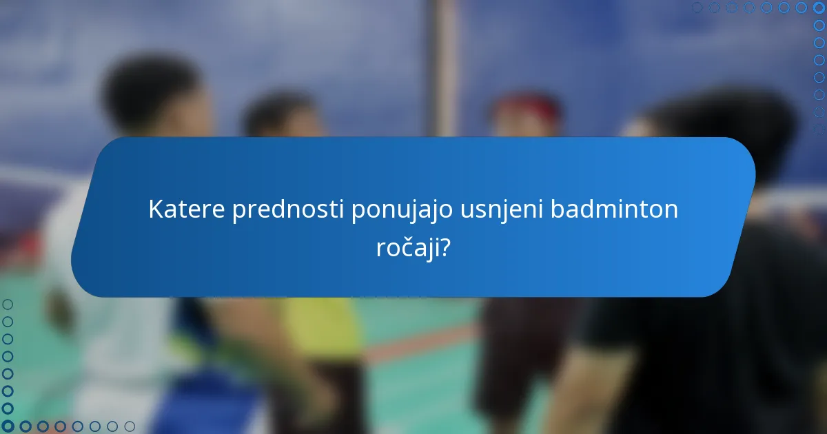 Katere prednosti ponujajo usnjeni badminton ročaji?