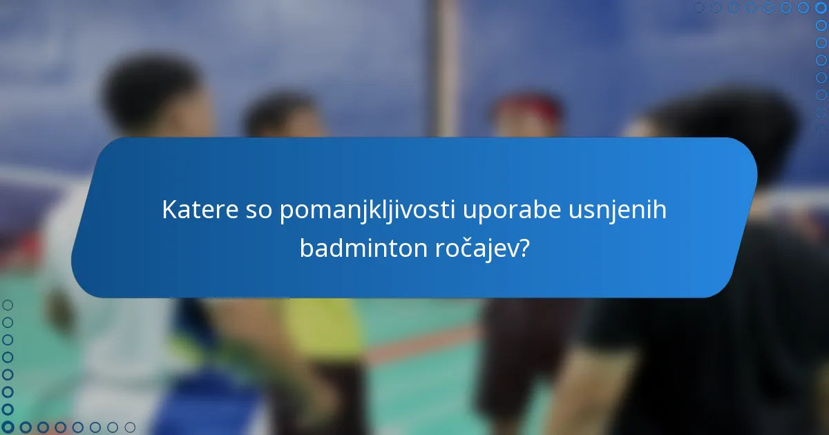 Katere so pomanjkljivosti uporabe usnjenih badminton ročajev?