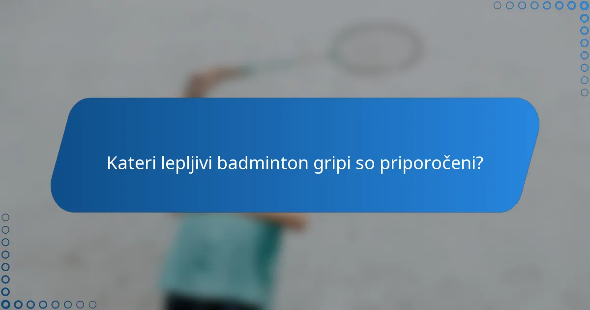 Kateri lepljivi badminton gripi so priporočeni?