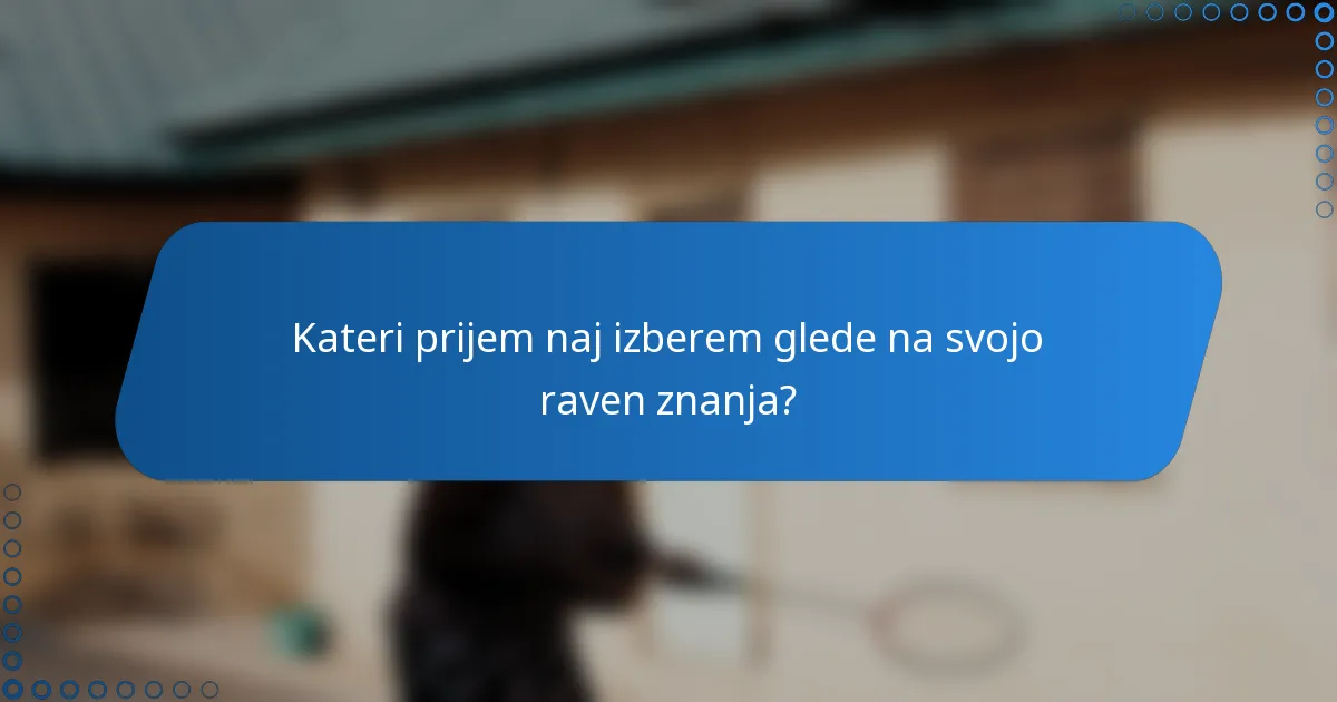 Kateri prijem naj izberem glede na svojo raven znanja?
