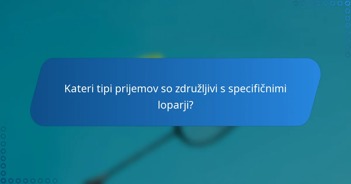 Kateri tipi prijemov so združljivi s specifičnimi loparji?