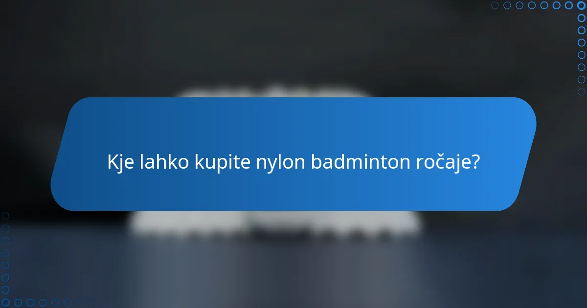 Kje lahko kupite nylon badminton ročaje?
