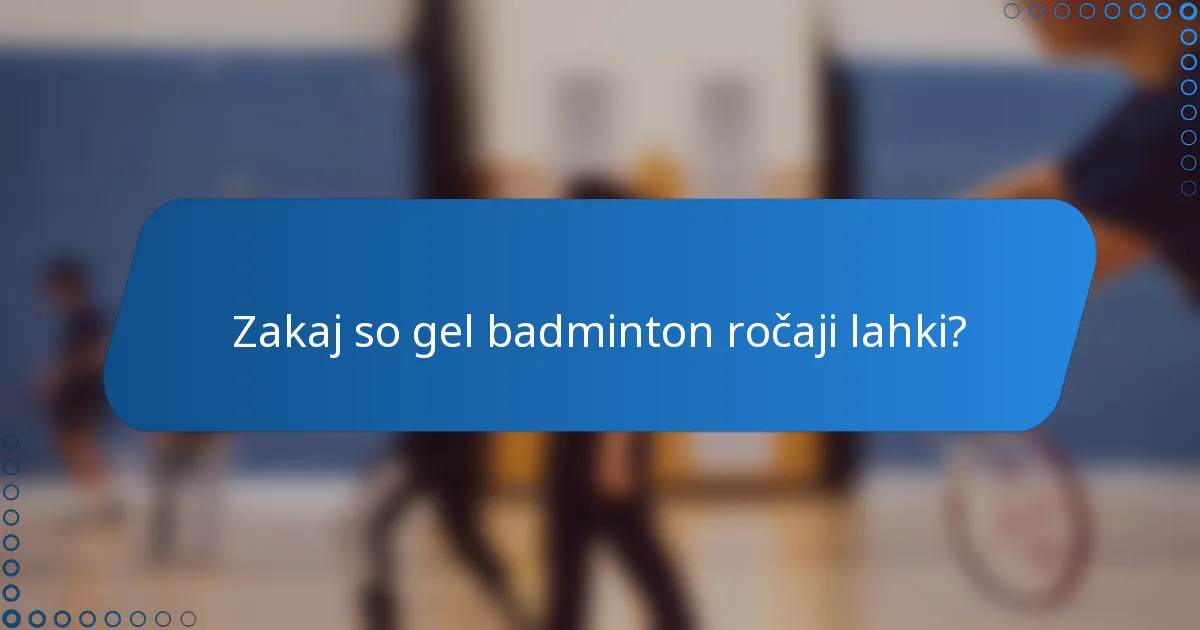 Zakaj so gel badminton ročaji lahki?